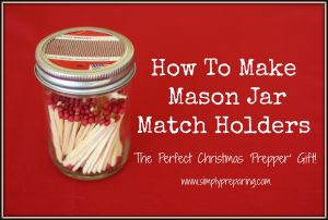 Mason Jar Match Holders make great Christmas Neighbor Gifts for Preppers!
